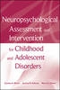 Neuropsychological Assessment and Intervention for Childhood and Adolescent Disorders - 9780470184134