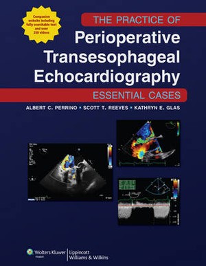 The Practice of Perioperative Transesophageal Echocardiography: Essential Cases - 9781605477169