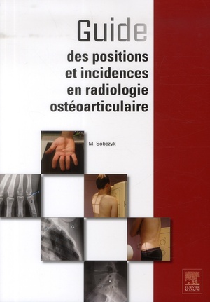 Guide Des Positions Et Incidences En Radiologie Ostéoarticulaire - 9782294738906